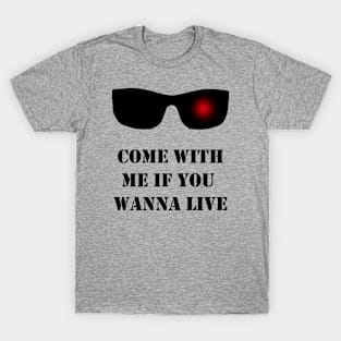 Come With Me if You Wanna Live T-Shirt